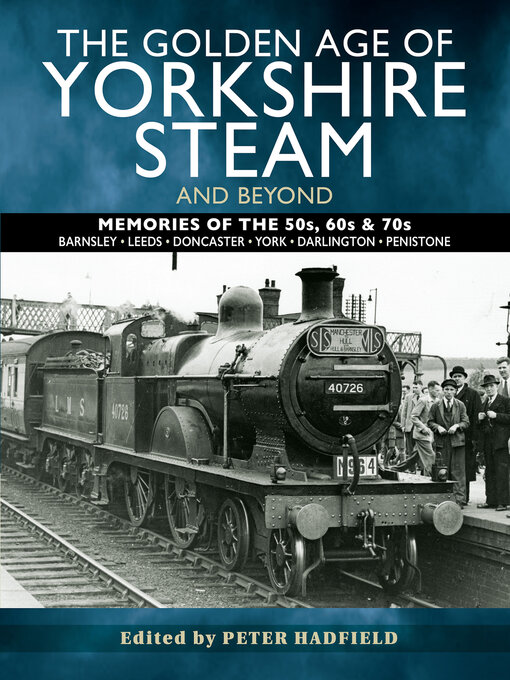 Title details for The Golden Age of Yorkshire Steam and Beyond by Peter Hadfield - Available